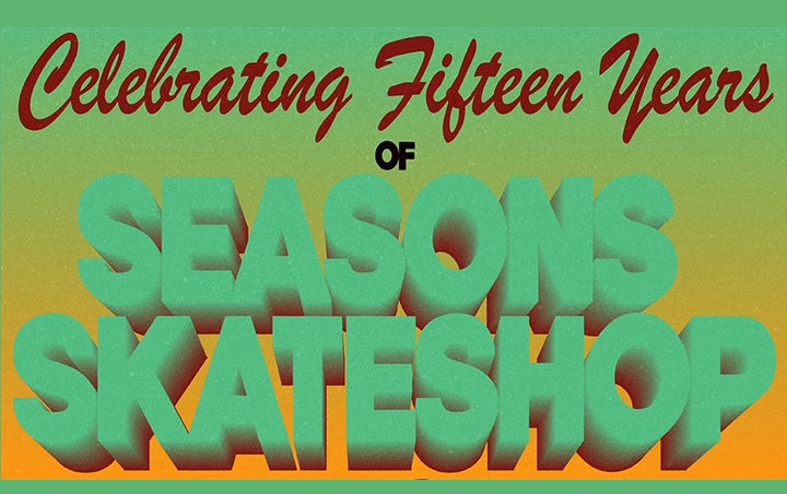 More Info for  CELEBRATING 15 YEARS OF SEASONS SKATESHOP